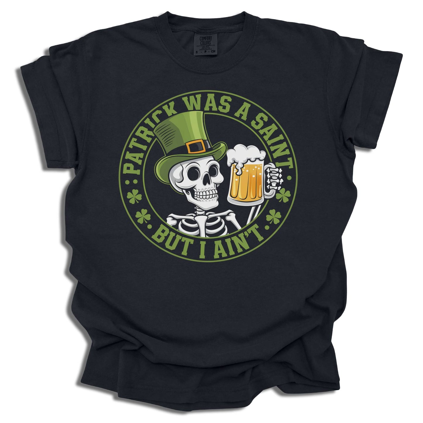 Patrick Was A Saint But I Ain't - Saint Patrick's Day - Comfort Colors® T-Shirt - c125a25