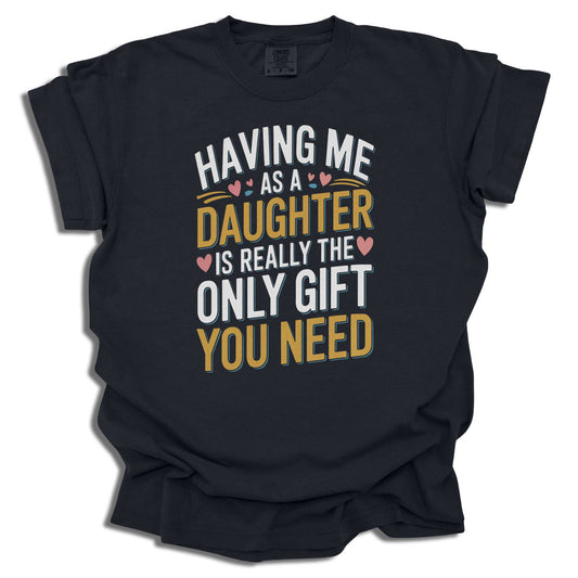 Having Me As A Daughter T-Shirt | Funny Gift For Mom or Dad | Birthday Present | Comfort Colors® - c187a25