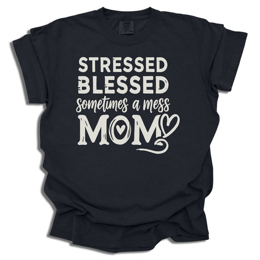 Stressed Blessed Mom T-Shirt | Sometimes a Mess Graphic Tee | Mother’s Day Gift - c203a25